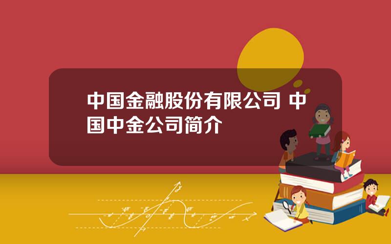 中国金融股份有限公司 中国中金公司简介